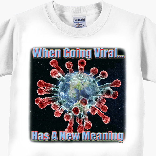 When Going Viral Has A New Meaning- Coronavirus Covid-19 T-Shirt