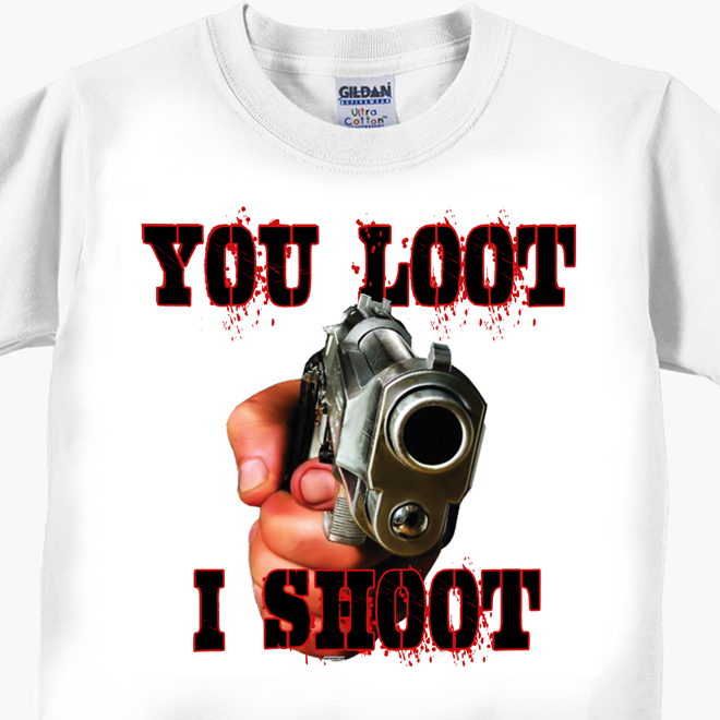 You Loot - I Shoot T-Shirts